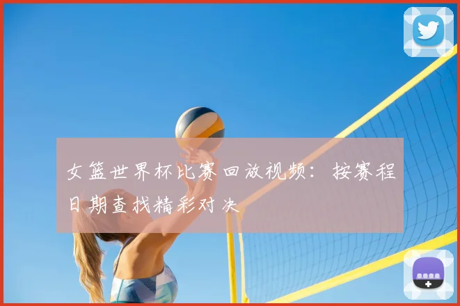 女篮世界杯比赛回放视频：按赛程日期查找精彩对决