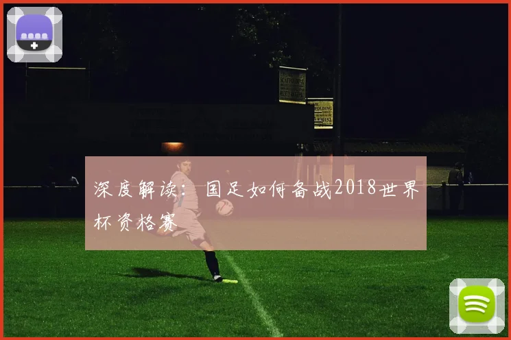 深度解读：国足如何备战2018世界杯资格赛