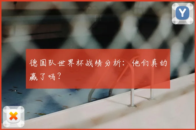 德国队世界杯战绩分析：他们真的赢了吗？